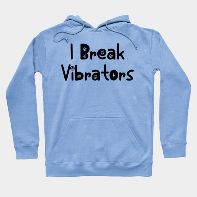 Women's Funny "I Break Vibrators" saying, Make 'em Think Hoodie by Luxinda