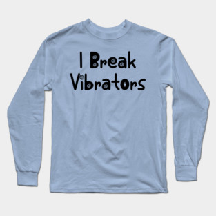 Women's Funny "I Break Vibrators" saying, Make 'em Think Long Sleeve T-Shirt