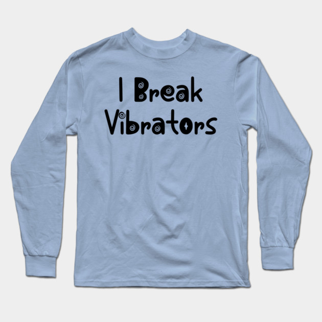 Women's Funny "I Break Vibrators" saying, Make 'em Think Long Sleeve T-Shirt by Luxinda