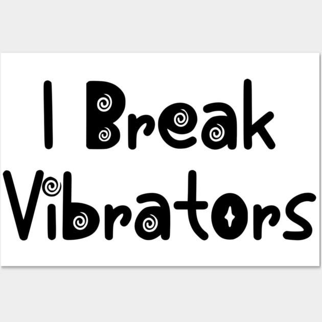 Women's Funny "I Break Vibrators" saying, Make 'em Think Wall Art by Luxinda