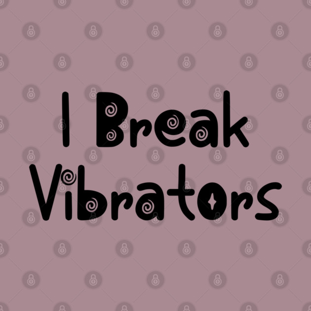 Women's Funny "I Break Vibrators" saying, Make 'em Think by Luxinda