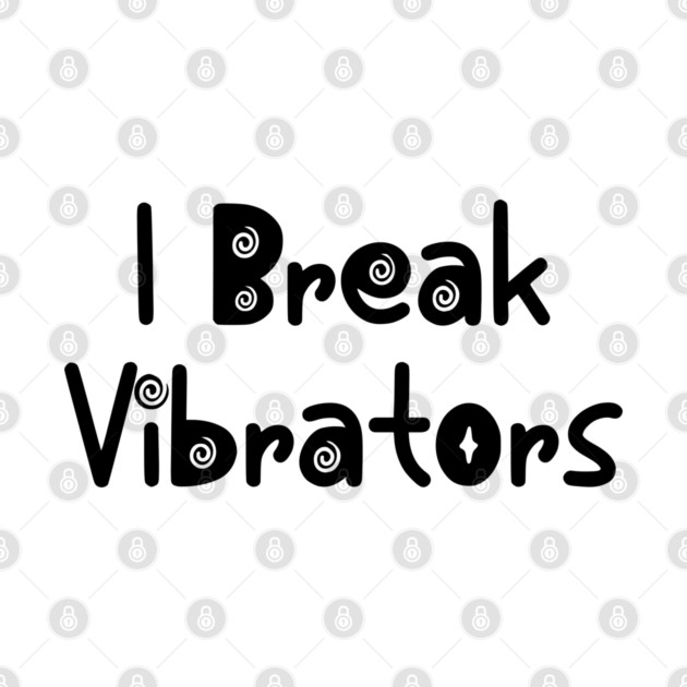 Women's Funny "I Break Vibrators" saying, Make 'em Think by Luxinda