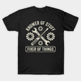 Knower Of Stuff Fixer Of Things Mechanic Humor T-Shirt