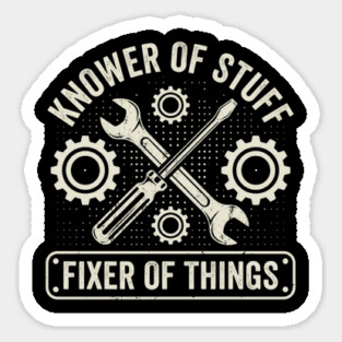 Knower Of Stuff Fixer Of Things Mechanic Humor Sticker