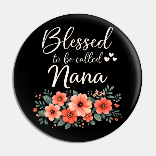 Blessed To Be Called Nana Grandmother Floral Pin by ArtistTee ⭐⭐⭐⭐⭐