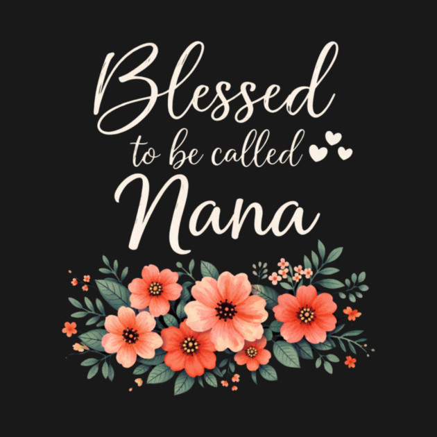 Blessed To Be Called Nana Grandmother Floral by ArtistTee ⭐⭐⭐⭐⭐