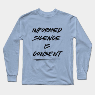 Silence is consent Long Sleeve T-Shirt
