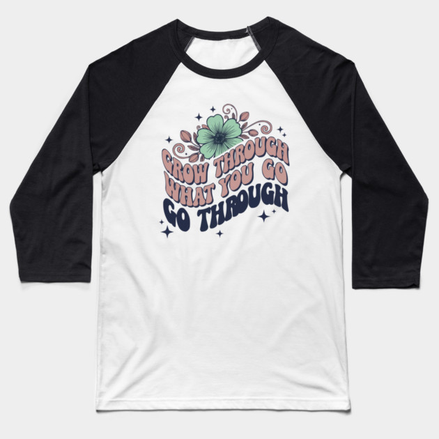Retro 70s Grow Through What You Go Through Floral Art Baseball T-Shirt by criarthdesign