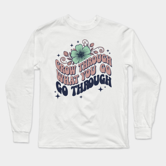 Retro 70s Grow Through What You Go Through Floral Art Long Sleeve T-Shirt by criarthdesign
