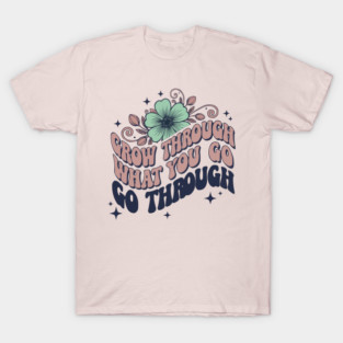 Retro 70s Grow Through What You Go Through Floral Art T-Shirt