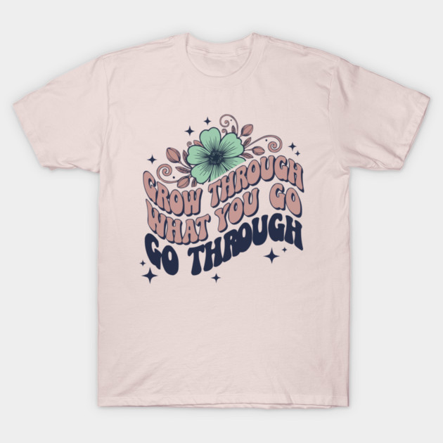 Retro 70s Grow Through What You Go Through Floral Art T-Shirt by criarthdesign