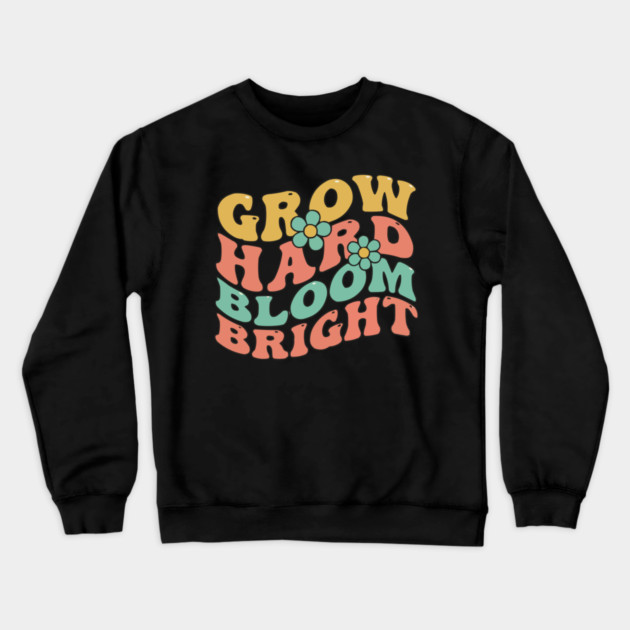 Grow Hard Bloom Bright Retro 70s Groovy Crewneck Sweatshirt by criarthdesign