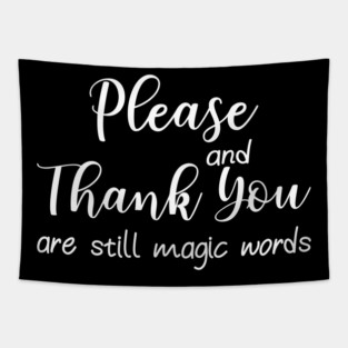 Please And Thank You Are Still Magic Words Tapestry