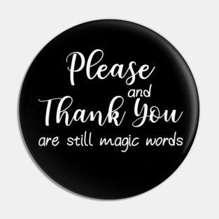 Please And Thank You Are Still Magic Words Pin