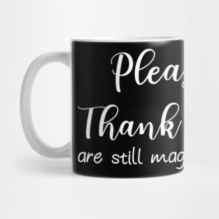 Please And Thank You Are Still Magic Words Mug