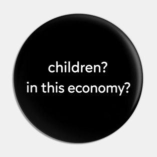 Children in this Economy? Funny Tee Pin