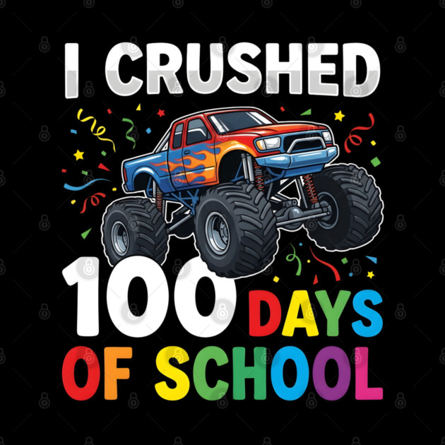 I Crushed 100 Days of School Monster Truck by Creatifly Graphic Tees