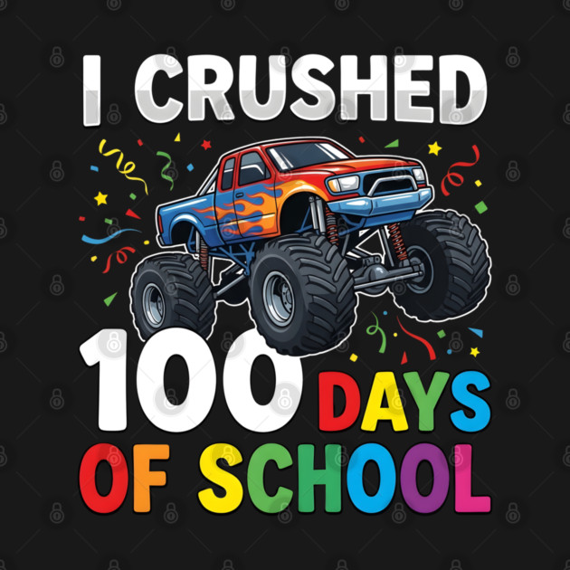 I Crushed 100 Days of School Monster Truck by Creatifly Graphic Tees