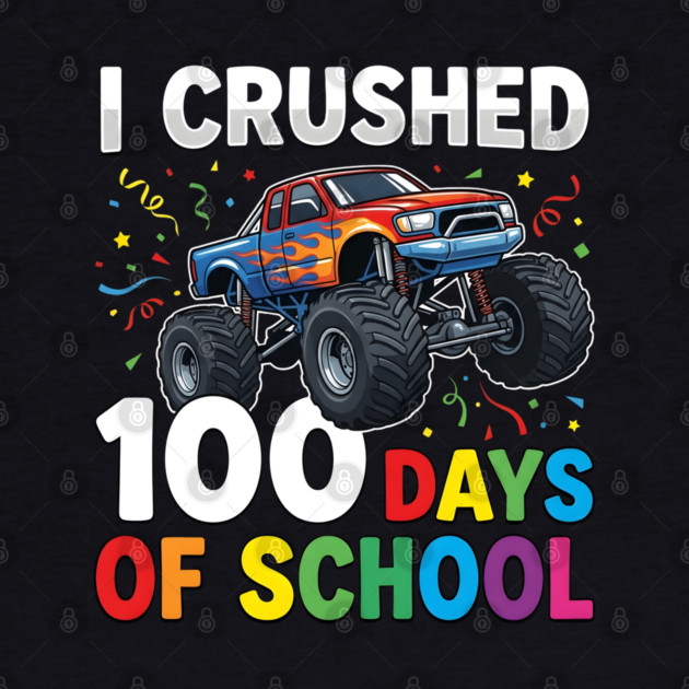 I Crushed 100 Days of School Monster Truck by Creatifly Graphic Tees