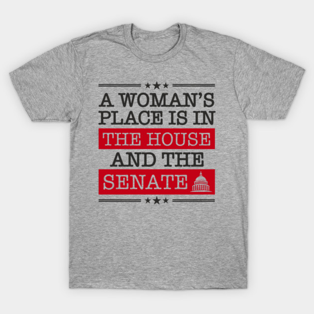 A Woman's Place Is in the House and the Senate Girl Power T-Shirt by Anticorporati