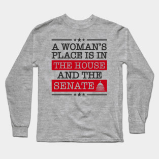 A Woman's Place Is in the House and the Senate Girl Power Long Sleeve T-Shirt