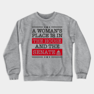 A Woman's Place Is in the House and the Senate Girl Power Crewneck Sweatshirt