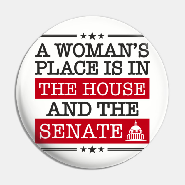 A Woman's Place Is in the House and the Senate Girl Power Pin by Anticorporati