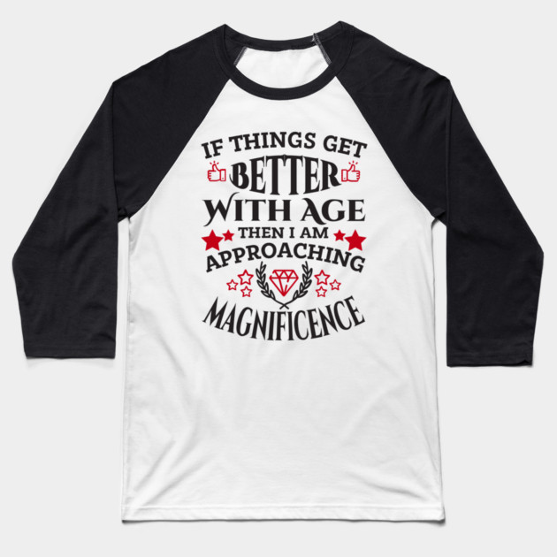 Things Get Better With Age Sassy Grown Up Confidence Baseball T-Shirt by Anticorporati