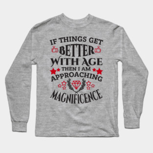 Things Get Better With Age Sassy Grown Up Confidence Long Sleeve T-Shirt