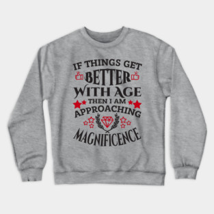 Things Get Better With Age Sassy Grown Up Confidence Crewneck Sweatshirt