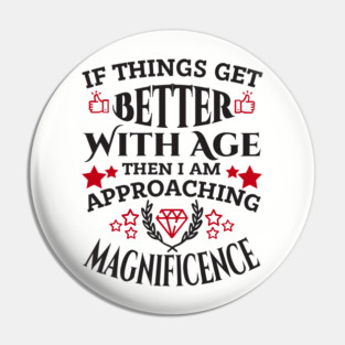 Things Get Better With Age Sassy Grown Up Confidence Pin
