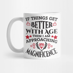 Things Get Better With Age Sassy Grown Up Confidence Mug