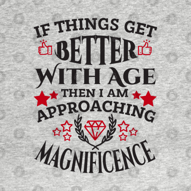 Things Get Better With Age Sassy Grown Up Confidence by Anticorporati