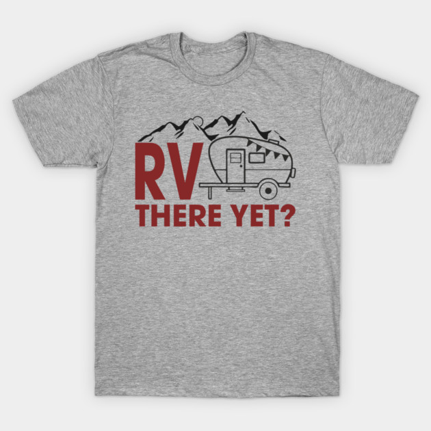 RV There Yet? Family Camping Vacation Humor Pun T-Shirt by Anticorporati
