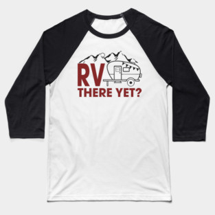 RV There Yet? Family Camping Vacation Humor Pun Baseball T-Shirt