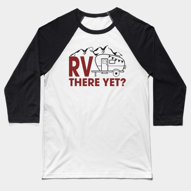 RV There Yet? Family Camping Vacation Humor Pun Baseball T-Shirt by Anticorporati