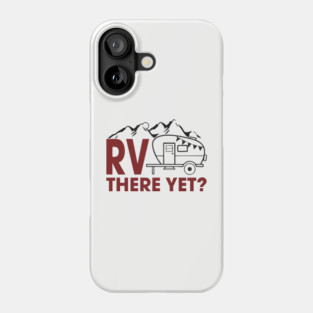 RV There Yet? Family Camping Vacation Humor Pun Phone Case