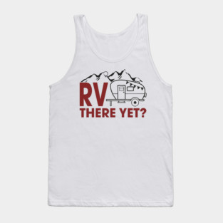 RV There Yet? Family Camping Vacation Humor Pun Tank Top