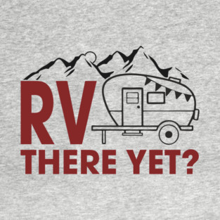 RV There Yet? Family Camping Vacation Humor Pun T-Shirt