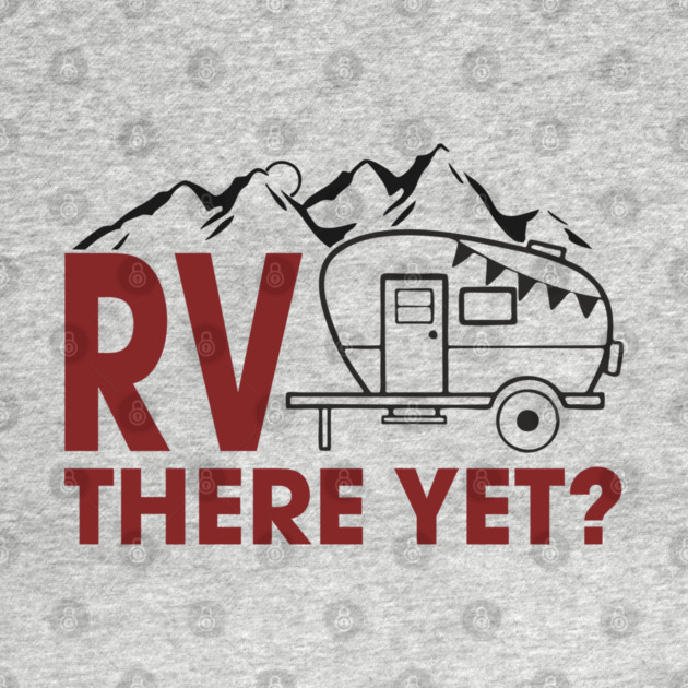 RV There Yet? Family Camping Vacation Humor Pun by Anticorporati