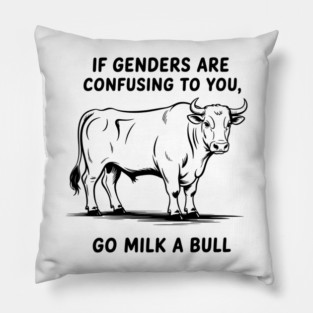 If Genders Are Confusing to You, Go Milk A Bull, LGBT Pillow