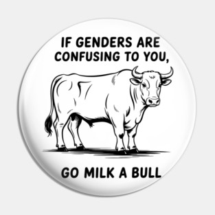 If Genders Are Confusing to You, Go Milk A Bull, LGBT Pin