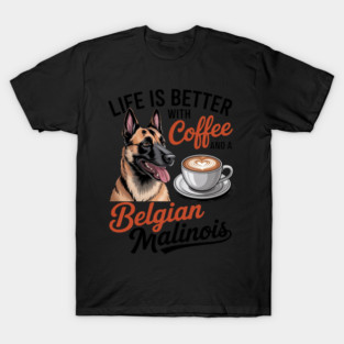 Belgian Malinois Dog Breed Life is Better with Coffee and a Men Women Girls Kids T-Shirt