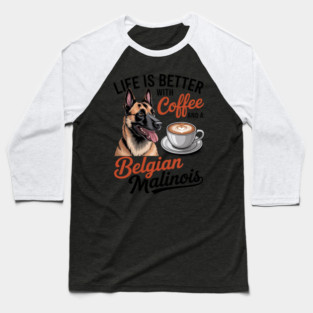 Belgian Malinois Dog Breed Life is Better with Coffee and a Men Women Girls Kids Baseball T-Shirt