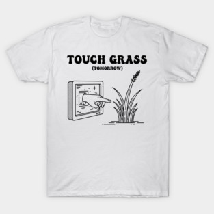 Touch Grass Tomorrow Funny Screen Hand Meme T-Shirt