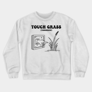 Touch Grass Tomorrow Funny Screen Hand Meme Crewneck Sweatshirt