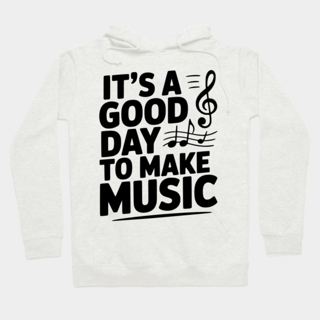 It's a Good Day to Make Music Hoodie by Frank Ring