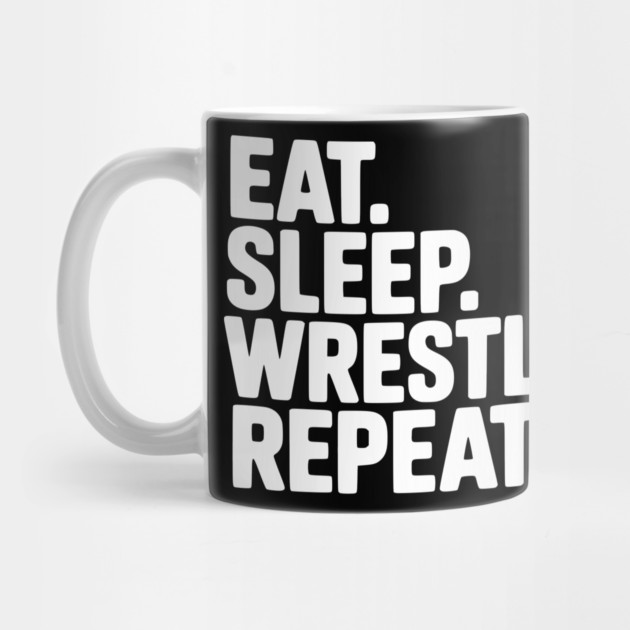 Eat. Sleep. Wrestle. Repeat. by Frank Ring