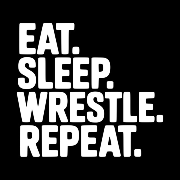 Eat. Sleep. Wrestle. Repeat. by Frank Ring