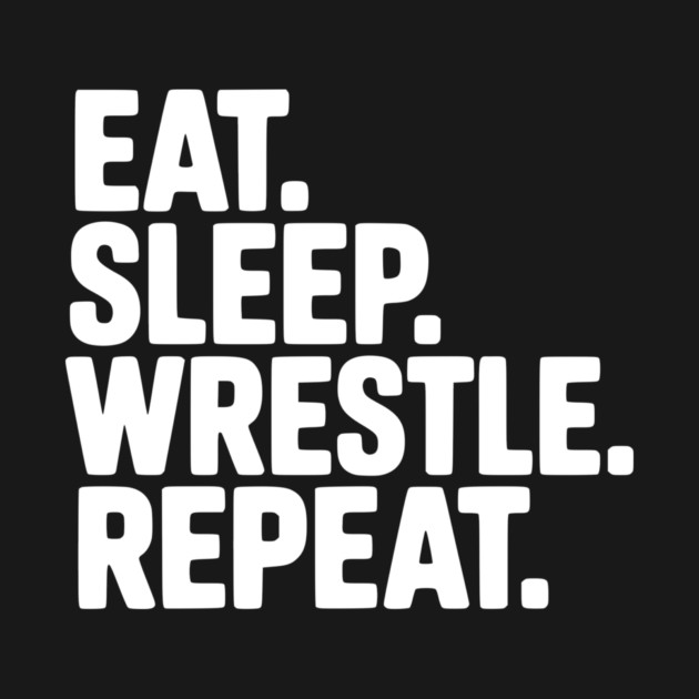 Eat. Sleep. Wrestle. Repeat. by Frank Ring
